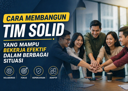 Cara Membangun Tim Solid yang Mampu Bekerja Efektif dalam Berbagai Situasi