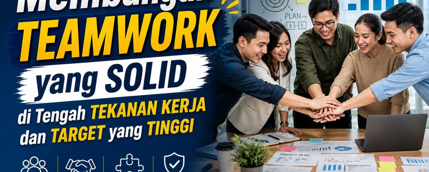Membangun Teamwork yang Solid di Tengah Tekanan Kerja dan Target yang Tinggi