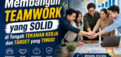 Membangun Teamwork yang Solid di Tengah Tekanan Kerja dan Target yang Tinggi