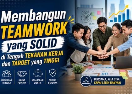 Membangun Teamwork yang Solid di Tengah Tekanan Kerja dan Target yang Tinggi