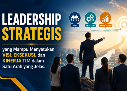 Leadership Strategis yang Mampu Menyatukan Visi, Eksekusi, dan Kinerja Tim dalam Satu Arah yang Jelas