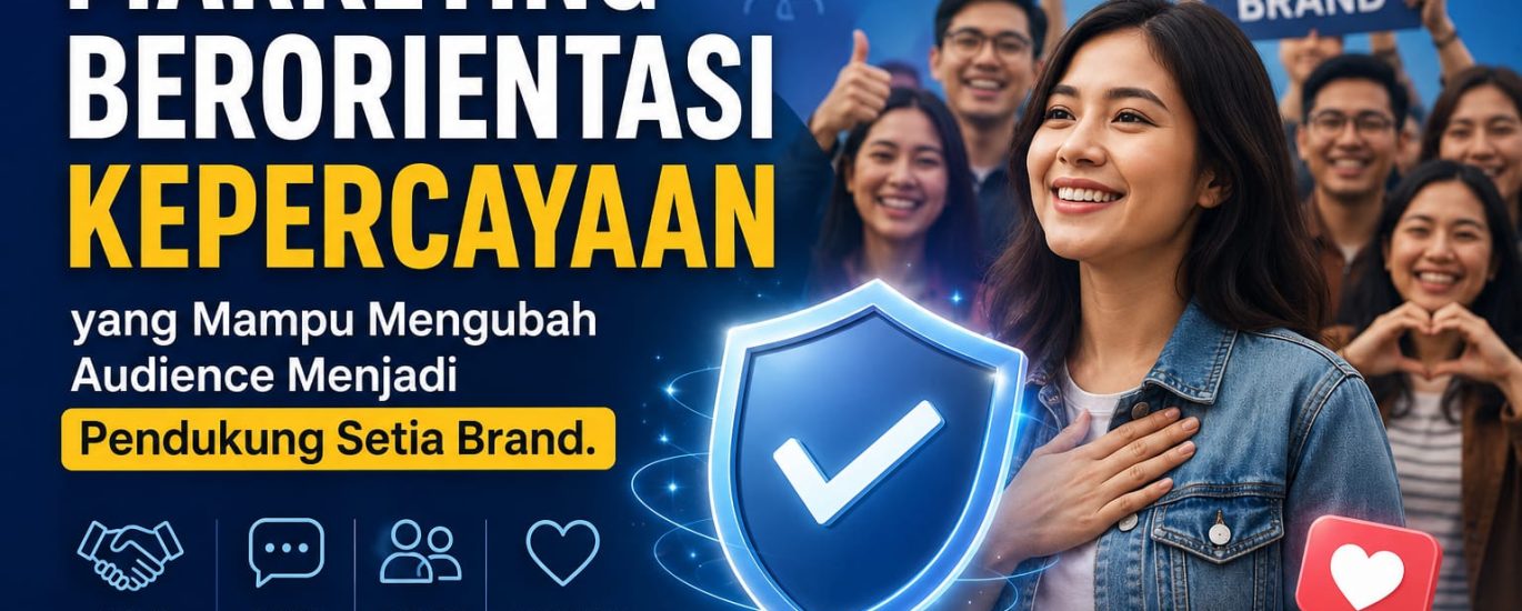 Marketing Berorientasi Kepercayaan yang Mampu Mengubah Audience Menjadi Pendukung Setia Brand