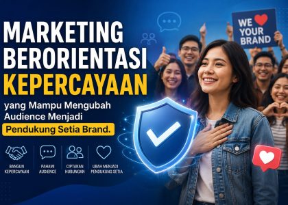 Marketing Berorientasi Kepercayaan yang Mampu Mengubah Audience Menjadi Pendukung Setia Brand