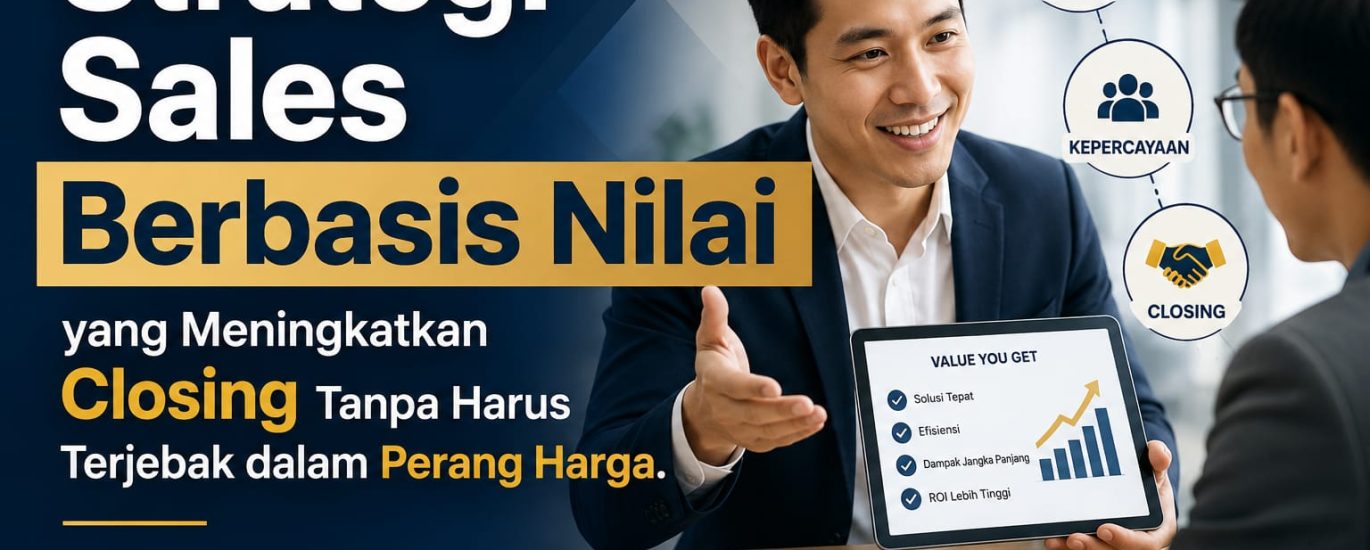 Strategi Sales Berbasis Nilai yang Meningkatkan Closing Tanpa Harus Terjebak dalam Perang Harga