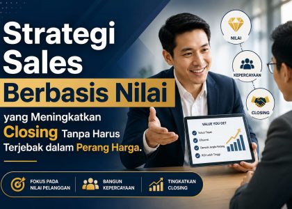 Strategi Sales Berbasis Nilai yang Meningkatkan Closing Tanpa Harus Terjebak dalam Perang Harga