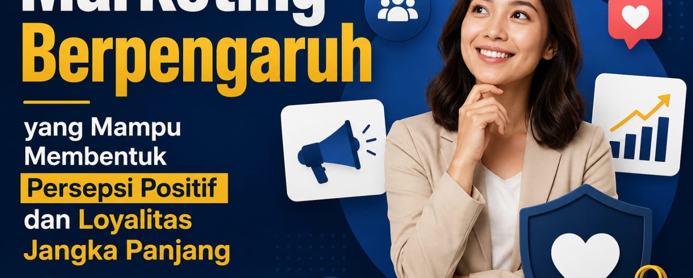 Marketing Berpengaruh yang Mampu Membentuk Persepsi Positif dan Loyalitas Jangka Panjang