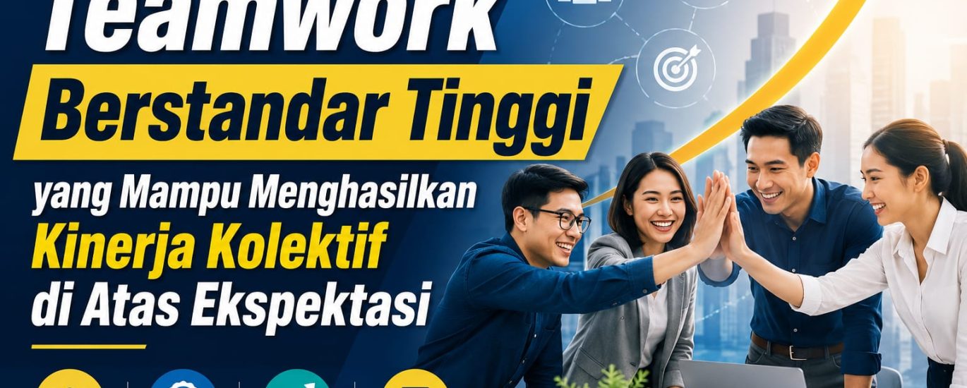 Teamwork Berstandar Tinggi yang Mampu Menghasilkan Kinerja Kolektif di Atas Ekspektasi