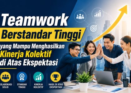 Teamwork Berstandar Tinggi yang Mampu Menghasilkan Kinerja Kolektif di Atas Ekspektasi