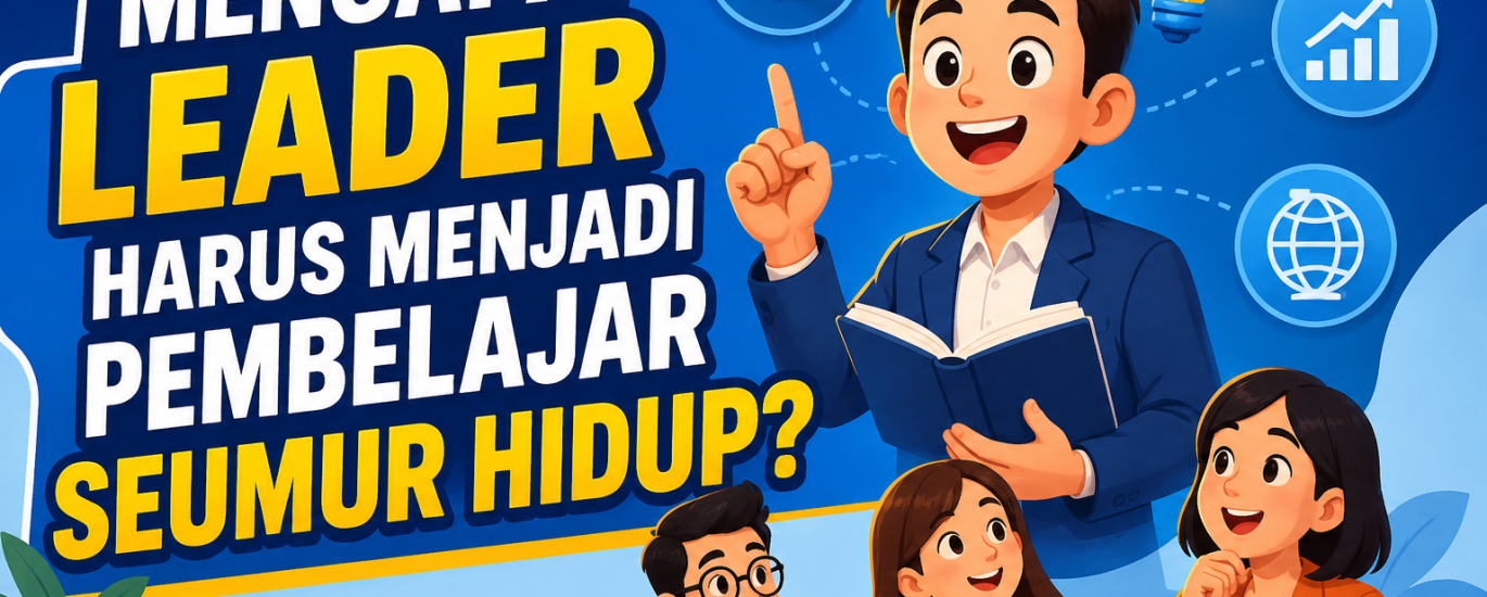 Mengapa Leader Harus Menjadi Pembelajar